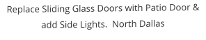 Replace Sliding Glass Doors with Patio Door & add Side Lights.  North Dallas